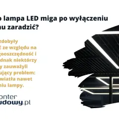 Nowoczesne lampy LED, choć energooszczędne, czasem migają po wyłączeniu. Dowiedz się, dlaczego tak się dzieje i jak temu zaradzić.